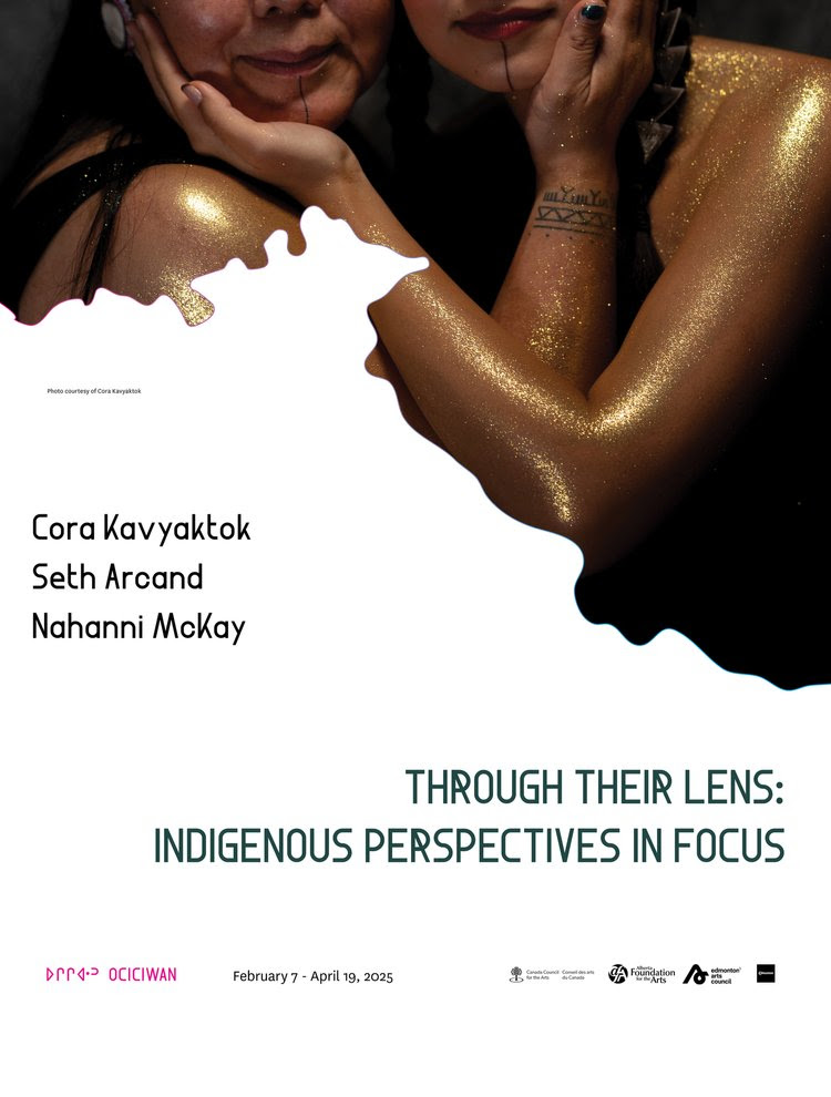 Through Their Lens Indigenous Perspectives in Focus curated by Alberta Rose W. and featuring works by Cora Kavyaktok, Seth Arcand, and Nahanni McKay